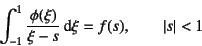 \begin{displaymath}
\int_{-1}^1 \dfrac{\phi(\xi)}{\xi-s}\dint\xi=f(s), \qquad
\left\vert s\right\vert<1
\end{displaymath}