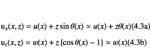 \begin{manyeqns}
u_x(x,z)&=&u(x)+z \sin\theta(x)\simeq u(x)+z \theta(x)
\\
u_z(x,z)&=&w(x)+z \left\{\cos\theta(x)-1\right\}\simeq w(x)
\end{manyeqns}