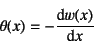 \begin{displaymath}
\theta(x)=-\D*{w(x)}{x}
\end{displaymath}