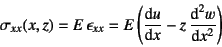 \begin{displaymath}
\sigma_{xx}(x,z)=E \epsilon_{xx}=E\left(\D*{u}{x}-z \D*[2]{w}{x}\right)
\end{displaymath}