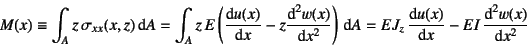 \begin{displaymath}
M(x) \equiv \int_A z \sigma_{xx}(x,z) \dint A
= \int_A z ...
...x)}{x}\right)\dint A
= EJ_z \D*{u(x)}{x}-EI \D*[2]{w(x)}{x}
\end{displaymath}