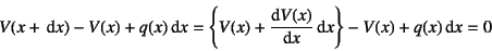\begin{displaymath}
V(x+\dint x)-V(x)+q(x)\dint x=
\left\{ V(x)+ \D*{V(x)}{x}\dint x\right\} -V(x)+q(x)\dint x=0
\end{displaymath}