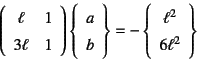 \begin{displaymath}
\left(\begin{array}{cc} \ell & 1  3\ell & 1 \end{array}\ri...
...-\left\{\begin{array}{c} \ell^2  6\ell^2 \end{array}\right\}
\end{displaymath}
