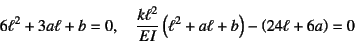 \begin{displaymath}
6\ell^2+3a\ell+b=0, \quad
\dfrac{k\ell^2}{EI}\left(\ell^2+a\ell+b\right)
-\left(24\ell+6a\right)=0
\end{displaymath}