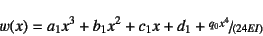 \begin{displaymath}
w(x)=a_1x^3+b_1x^2+c_1x+d_1+\slfrac{q_0x^4}{(24EI)}
\end{displaymath}