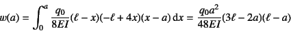 \begin{displaymath}
w(a) = \int_0^a \dfrac{q_0}{8EI} (\ell-x)(-\ell+4x)(x-a)\dint x
= \dfrac{q_0a^2}{48EI}(3\ell-2a)(\ell-a)
\end{displaymath}