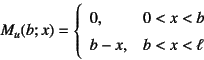 \begin{displaymath}
M_u(b;x)=\left\{\begin{array}{ll}
0, & 0<x<b \\
b-x, & b<x<\ell
\end{array}\right.
\end{displaymath}