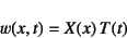 \begin{displaymath}
w(x,t)=X(x) T(t)
\end{displaymath}