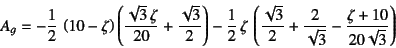 \begin{displaymath}
A_g=-\frac12 \left(10-\zeta\right)\left(\dfrac{\sqrt{3} \z...
...{2}+\dfrac{2}{\sqrt{3}}
-\dfrac{\zeta+10}{20\sqrt{3}} \right)
\end{displaymath}