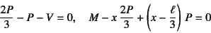 \begin{displaymath}
\dfrac{2P}{3}-P-V=0, \quad
M-x \dfrac{2P}{3}+\left(x-\dfrac{\ell}{3}\right) P=0
\end{displaymath}