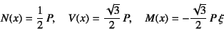 \begin{displaymath}
N(x)=\dfrac{1}{2} P, \quad
V(x)=\dfrac{\sqrt{3}}{2} P, \quad
M(x)=-\dfrac{\sqrt{3}}{2} P \xi
\end{displaymath}