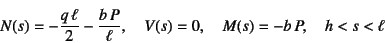 \begin{displaymath}
N(s)=-\dfrac{q \ell}{2}-\dfrac{b P}{\ell}, \quad
V(s)=0, \quad M(s)=-b P, \quad h<s<\ell
\end{displaymath}