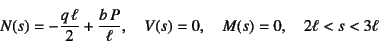 \begin{displaymath}
N(s)=-\dfrac{q \ell}{2}+\dfrac{b P}{\ell},\quad
V(s)=0, \quad M(s)=0, \quad 2\ell<s<3\ell
\end{displaymath}