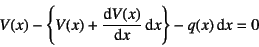 \begin{displaymath}
V(x)-\left\{ V(x)+\D*{V(x)}{x}\dint x \right\}
-q(x)\dint x = 0
\end{displaymath}