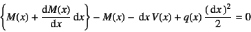 \begin{displaymath}
\left\{M(x)+\D*{M(x)}{x}\dint x \right\}-M(x)-\dint x V(x)
+q(x) \dfrac{(\dint x )^2}{2}=0
\end{displaymath}