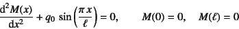 \begin{displaymath}
\D*[2]{M(x)}{x}+q_0 \sin\left(\dfrac{\pi x}{\ell}\right)=0,
\qquad M(0)=0, \quad M(\ell)=0
\end{displaymath}