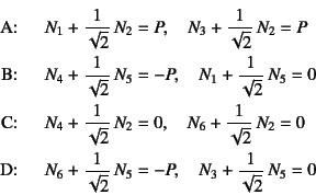 \begin{eqnarray*}
\mbox{A:} & \quad &
N_1+\dfrac{1}{\sqrt{2}} N_2=P, \quad N_3+...
...dfrac{1}{\sqrt{2}} N_5=-P, \quad N_3+\dfrac{1}{\sqrt{2}} N_5=0
\end{eqnarray*}