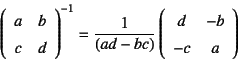 \begin{displaymath}
\left(\begin{array}{cc} a & b  c & d \end{array}\right)^{-...
...)}
\left(\begin{array}{cc} d & -b  -c & a \end{array}\right)
\end{displaymath}
