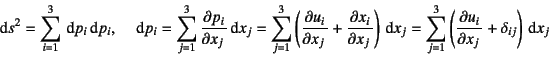 \begin{displaymath}
\dint s^2=\sum_{i=1}^3 \dint p_i \dint p_i, \quad
\dint p_i=...
...
=\sum_{j=1}^3 \left(\D{u_i}{x_j}+\delta_{ij}\right)\dint x_j
\end{displaymath}