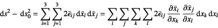 \begin{displaymath}
\dint s^2-\dint s_0^2=\sum_{i=1}^3\sum_{j=1}^3 2 \bar{\epsil...
...j} \D{\bar{x}_i}{x_k}
 \D{\bar{x}_j}{x_l}\dint x_k\dint x_l
\end{displaymath}