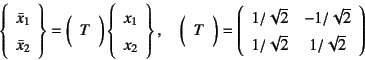 \begin{displaymath}
\left\{\begin{array}{c} \bar{x}_1 \bar{x}_2 \end{array}\ri...
...} & -1/\sqrt{2}  1/\sqrt{2} & 1/\sqrt{2}
\end{array}\right)
\end{displaymath}
