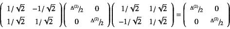 \begin{displaymath}
\left(\begin{array}{cc}
1/\sqrt{2} & -1/\sqrt{2}  1/\sqrt...
...{2} & 0 \\
0 & \slfrac{\Delta^{(2)}}{2}
\end{array} \right)
\end{displaymath}