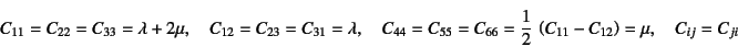 \begin{displaymath}
C_{11}=C_{22}=C_{33}=\lambda+2\mu, \quad
C_{12}=C_{23}=C_{31...
...=\dfrac12 \left(C_{11}-C_{12}\right)=\mu, \quad
C_{ij}=C_{ji}
\end{displaymath}