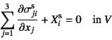 \begin{displaymath}
\sum_{j=1}^3 \D{\sigma_{ji}\supersc{s}}{x_j}+X_i\supersc{s}=0
\quad\mbox{in } V
\end{displaymath}