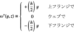 \begin{displaymath}
\omega^*(y,z)\equiv \left\{
\begin{array}{ll}
+\left(\dfr...
...}{2}\right)  y & \mbox{　下フランジで}
\end{array} \right.
\end{displaymath}