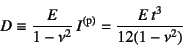 \begin{displaymath}
D\equiv\dfrac{E}{1-\nu^2} I\super{(p)}=\dfrac{E t^3}{12(1-\nu^2)}
\end{displaymath}