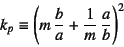 \begin{displaymath}
k_p\equiv \left(m \dfrac{b}{a}+\dfrac{1}{m} \dfrac{a}{b}\right)^2
\end{displaymath}