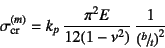 \begin{displaymath}
\sigma\sub{cr}^{(m)}=k_p 
\dfrac{\pi^2 E}{12(1-\nu^2)} \dfrac{1}{\left(\slfrac{b}{t}\right)^2}
\end{displaymath}