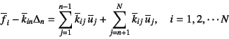 \begin{displaymath}
\overline{f}_i-\overline{k}_{in}\Delta_n=
\sum_{j=1}^{n-1}\...
...+1}^N \overline{k}_{ij} \overline{u}_j,
\quad i=1,2,\cdots N
\end{displaymath}