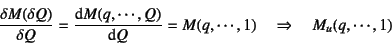 \begin{displaymath}
\dfrac{\delta M(\delta Q)}{\delta Q}=
\D*{M(q,\cdots,Q)}{Q}=M(q,\cdots,1)
\quad \Rightarrow \quad M_u(q,\cdots,1)
\end{displaymath}