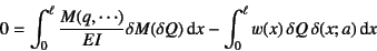 \begin{displaymath}
0=\int_0^\ell \dfrac{M(q,\cdots)}{EI}\delta M(\delta Q)\dint x
-\int_0^\ell w(x) \delta Q  \delta(x;a)\dint x
\end{displaymath}