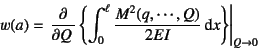 \begin{displaymath}
w(a)=\left. \D{}{Q}\left\{ \int_0^\ell
\dfrac{M^2(q,\cdots,Q)}{2EI}\dint x \right\} \right\vert _{Q\to 0}
\end{displaymath}