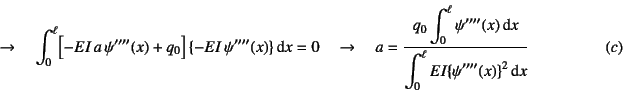 \begin{displaymath}
\to \quad \int_0^\ell \bigl[-EI a \psi''''(x)+q_0\bigr] 
...
...splaystyle \int_0^\ell EI\{\psi''''(x)\}^2 \dint x}
\eqno{(c)}
\end{displaymath}