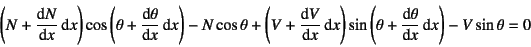 \begin{displaymath}
\left(N+\D*{N}{x}\dint x\right)\cos\left(\theta+\D*{\theta}{...
...t)\sin\left(\theta+\D*{\theta}{x}\dint x\right)
-V\sin\theta=0
\end{displaymath}