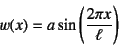 \begin{displaymath}
w(x)=a\sin\left(\dfrac{2\pi x}{\ell}\right)
\end{displaymath}
