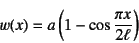 \begin{displaymath}
w(x)=a\left(1-\cos\dfrac{\pi x}{2\ell}\right)
\end{displaymath}