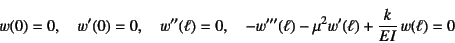 \begin{displaymath}
w(0)=0, \quad w'(0)=0, \quad w''(\ell)=0, \quad
-w'''(\ell)-\mu^2w'(\ell)+\dfrac{k}{EI} w(\ell)=0
\end{displaymath}