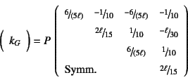 \begin{displaymath}
\mat{k_G}=P \left(\begin{array}{cccc}
\slfrac{6}{(5\ell)} ...
...}{l}{\mbox{Symm.}} & \slfrac{2\ell}{15} \\
\end{array}\right)
\end{displaymath}
