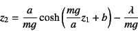 \begin{displaymath}
z_2=\dfrac{a}{mg}\cosh\left(\dfrac{mg}{a}z_1+b\right)-
\dfrac{\lambda}{mg}
\end{displaymath}