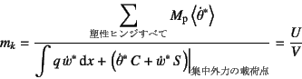 \begin{displaymath}
m_k=\dfrac{\displaystyle \sum\sub{\mbox{塑性ヒンジすべて}}
...
...ight)
\right\vert\sub{\mbox{集中外力の載荷点}}
}=\dfrac{U}{V}
\end{displaymath}