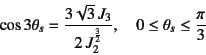 \begin{displaymath}
\cos 3\theta_s=\dfrac{3\sqrt{3} J_3}{2 J_2^{\frac{3}{2}}}, \quad
0\le\theta_s\le\dfrac{\pi}{3}
\end{displaymath}