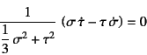\begin{displaymath}
\dfrac{1}{\dfrac13 \sigma^2+\tau^2}
 \left(\sigma \dot\tau-\tau \dot\sigma\right)=0
\end{displaymath}