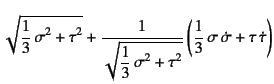 $\displaystyle \sqrt{\dfrac13 \sigma^2+\tau^2}+\dfrac{1}{\sqrt{\dfrac13 \sigma^2+\tau^2}}
\left(\dfrac13 \sigma \dot\sigma+\tau \dot\tau\right)$