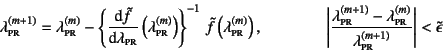 \begin{displaymath}
\lambda\subsc{pr}^{(m+1)}= \lambda\subsc{pr}^{(m)}-
\left\{...
...^{(m)}}{\lambda\subsc{pr}^{(m+1)}}\right\vert<\tilde{\epsilon}
\end{displaymath}