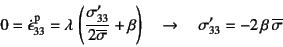 \begin{displaymath}
0=\dot{\epsilon}\super{p}_{33}
=\lambda 
\left(\dfrac{\sig...
...ght) \quad \to\quad
\sigma'_{33}=-2 \beta \overline{\sigma}
\end{displaymath}