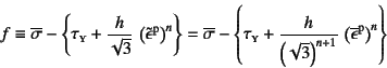 \begin{displaymath}
f\equiv \overline{\sigma}-\left\{\tau\subsc{y}
+\dfrac{h}{\...
...^{n+1}} 
\left(\overline{\epsilon}\super{p}\right)^n\right\}
\end{displaymath}